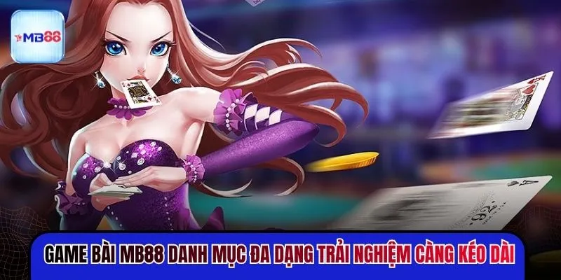 Game bài MB88 danh mục đa dạng trải nghiệm càng kéo dài